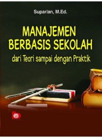MANAJEMEN BERBASIS SEKOLAH (MBS) : Dari Teori Sampai Dengan Praktik