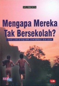 Mengapa Mereka Tak Bersekolah : evaluasi program kewajiban belajar