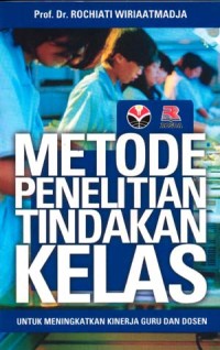 Metode Penelitian tindakan Kelas : untuk meningkatkan kinerja guru dan dosen